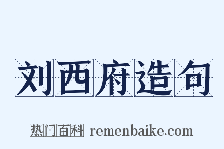刘西府造句是什么意思的图片